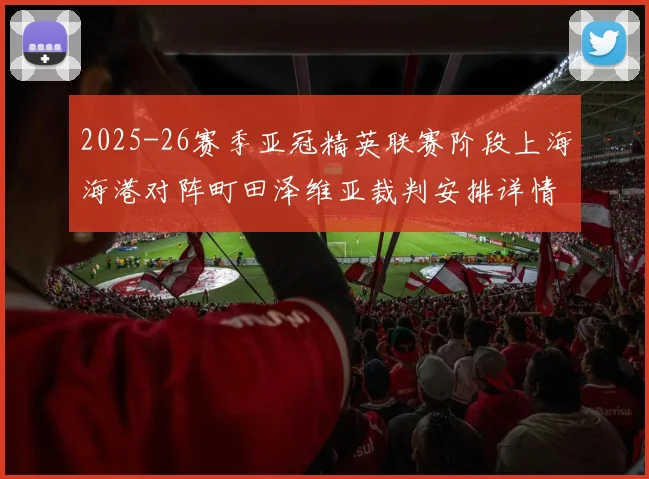 2025-26赛季亚冠精英联赛阶段上海海港对阵町田泽维亚裁判安排详情解析