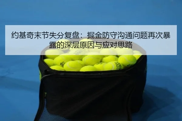 约基奇末节失分复盘：掘金防守沟通问题再次暴露的深层原因与应对思路（KYgaming）